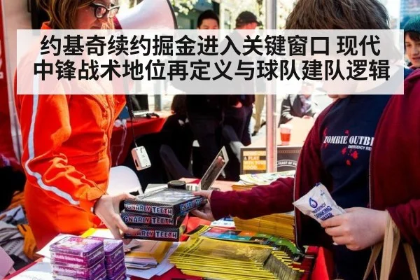 约基奇续约掘金进入关键窗口 现代中锋战术地位再定义与球队建队逻辑